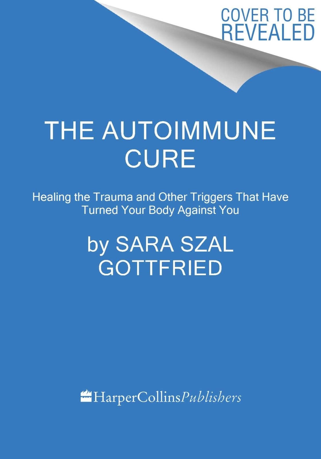 The Autoimmune Cure: Healing the Trauma and Other Triggers That Have Turned Your Body Against You