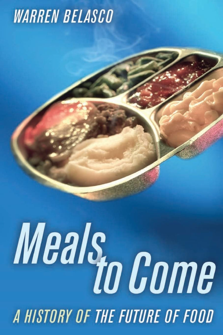 Meals to Come: A History of the Future of Food (California Studies in Food and Culture) (Volume 16)