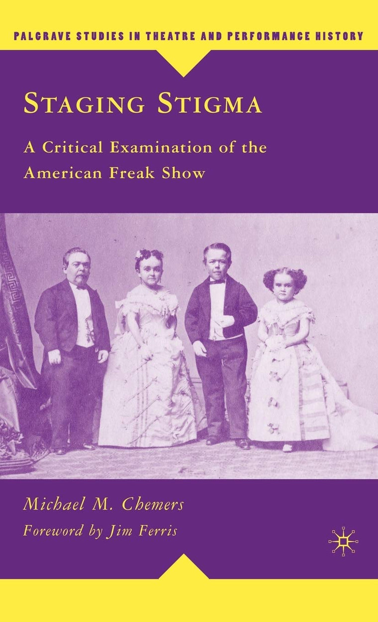 Staging Stigma: A Critical Examination of the American Freak Show (Palgrave Studies in Theatre and Performance History)