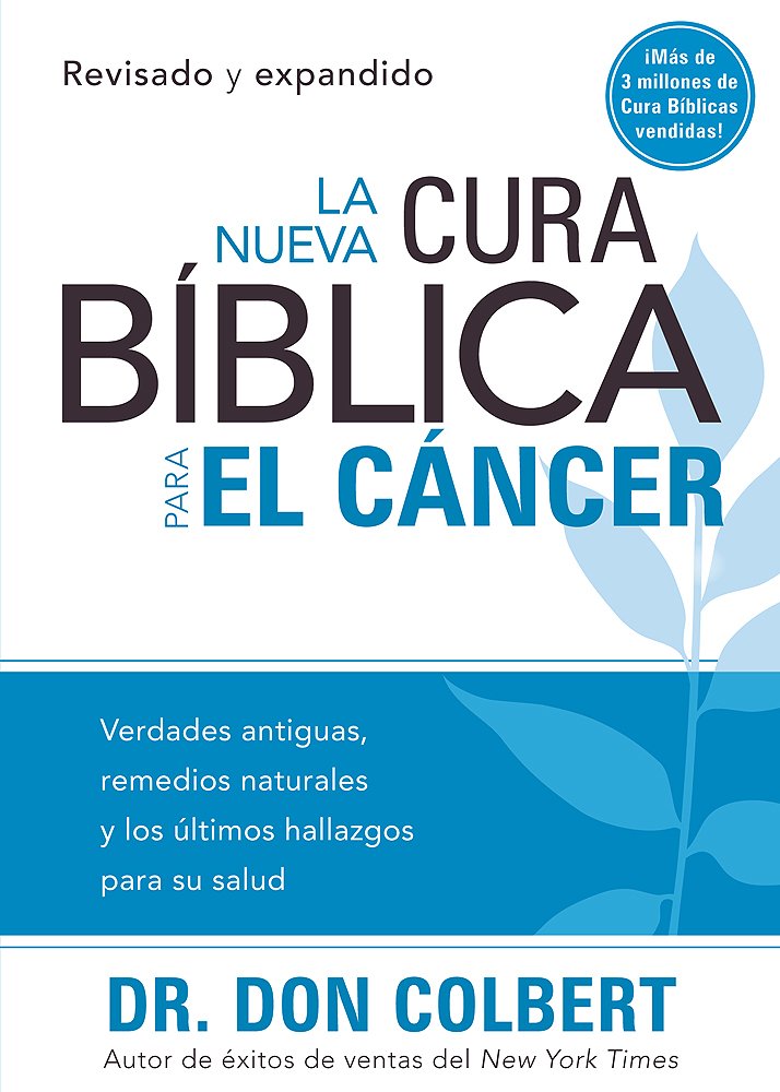 La Nueva cura bíblica para el cáncer: Verdades antiguas, remedios naturales y los últimos hallazgos para su salud (Spanish Edition)