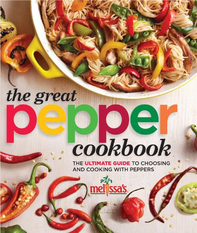 Melissa's The Great Pepper Cookbook: The ultimate guide to choosing and cooking with peppers