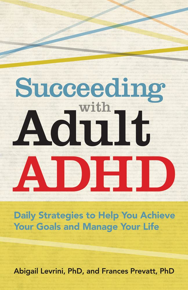Succeeding With Adult ADHD: Daily Strategies to Help You Achieve Your Goals and Manage Your Life (APA LifeTools Series)