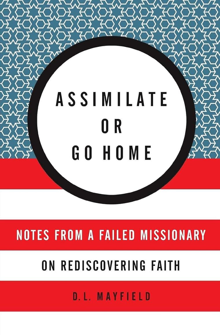 Assimilate or Go Home: Notes from a Failed Missionary on Rediscovering Faith