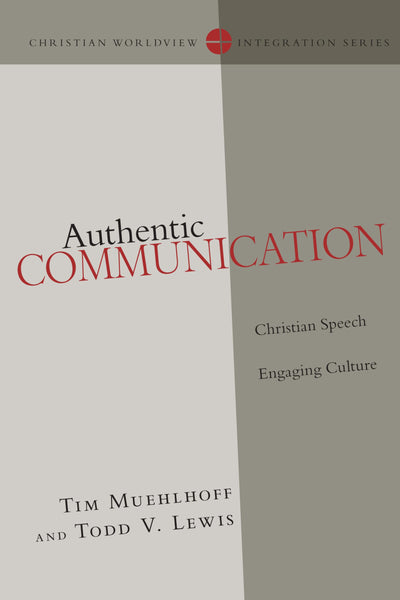 Authentic Communication: Christian Speech Engaging Culture (Christian Worldview Integration Series)