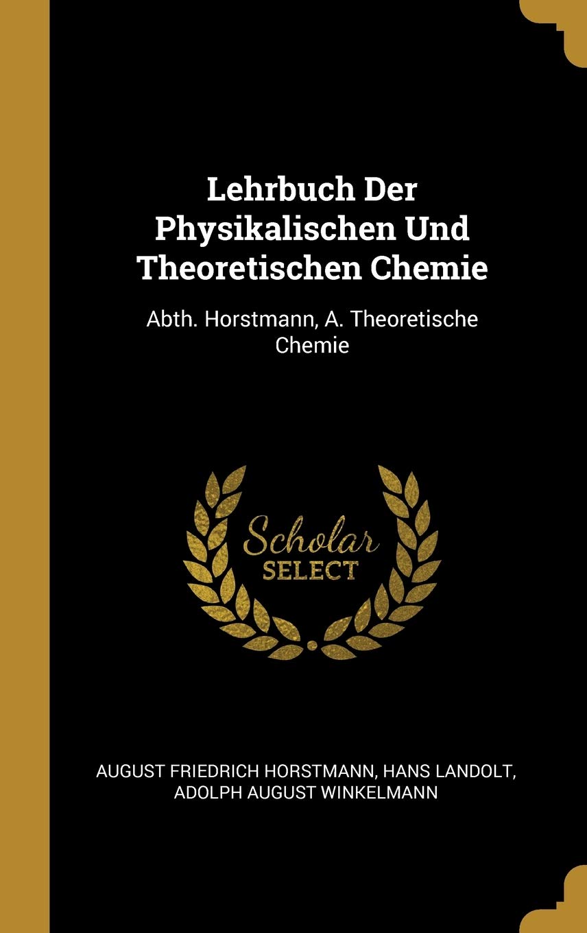 Lehrbuch Der Physikalischen Und Theoretischen Chemie: Abth. Horstmann, A. Theoretische Chemie (German Edition)