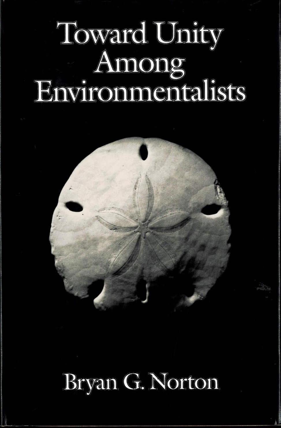 Toward Unity Among Environmentalists by Norton, Bryan G.