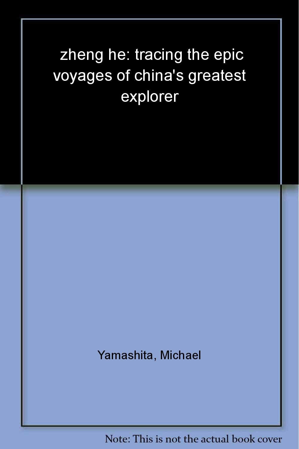 Zheng He: Tracing the Epic Voyages of Chinas Greatest Explorer