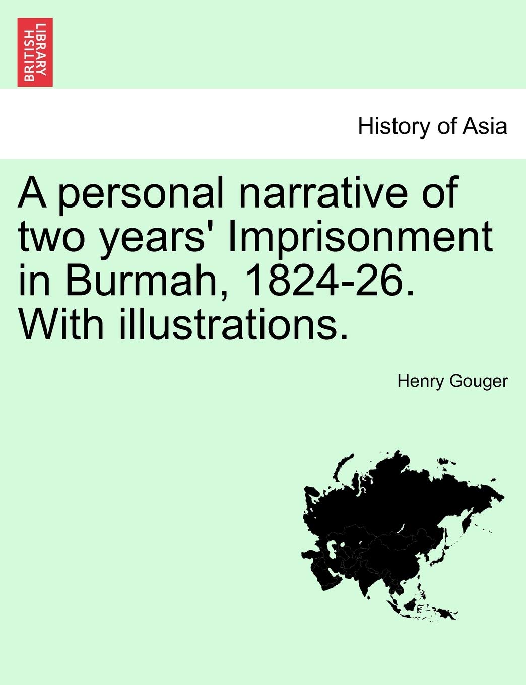 A Personal Narrative of Two Years' Imprisonment in Burmah, 1824-26. with Illustrations.