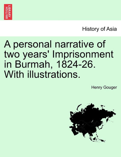 A Personal Narrative of Two Years' Imprisonment in Burmah, 1824-26. with Illustrations.