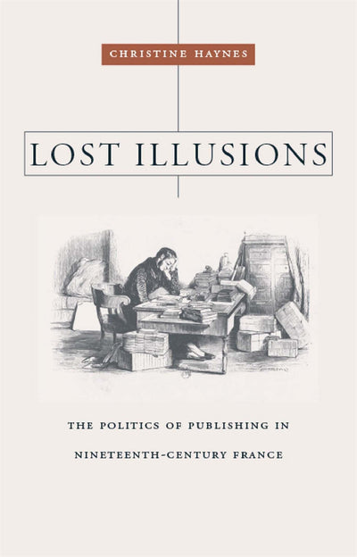 Lost Illusions: The Politics of Publishing in Nineteenth-Century France (Harvard Historical Studies)