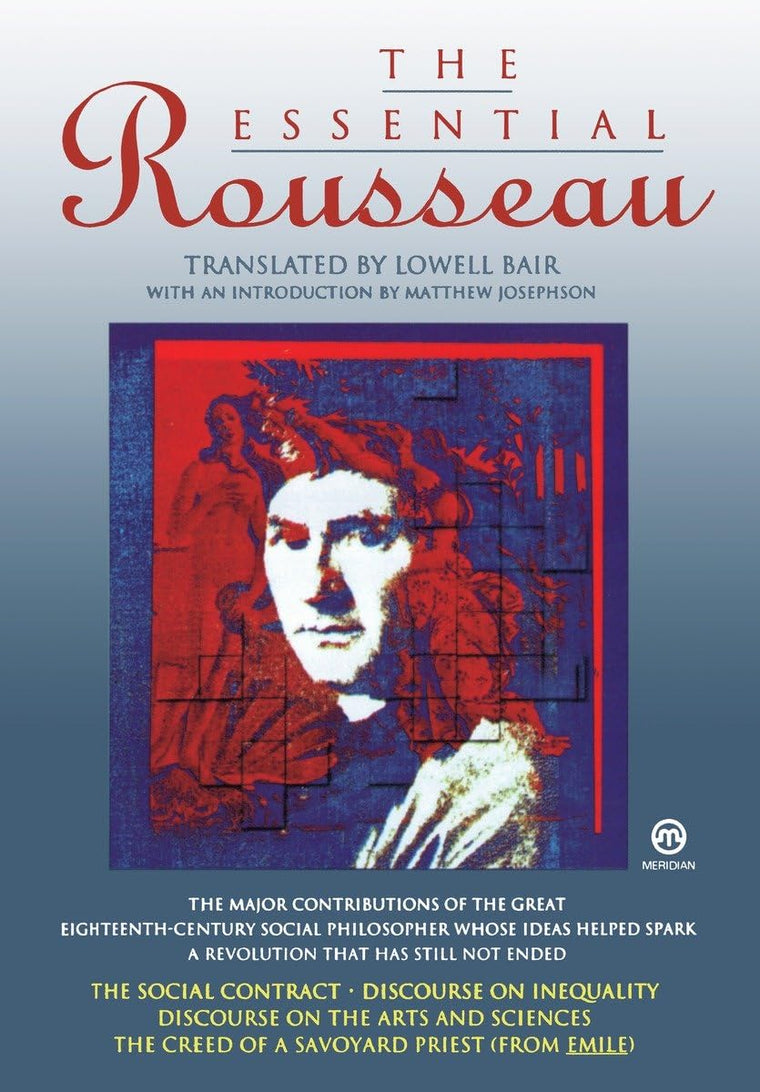 The Essential Rousseau ('The Social Contract'; 'Discourse on Inequality'; 'Discourse on the Arts and Sciences'; 'The Creed of a Savoyard Priest')