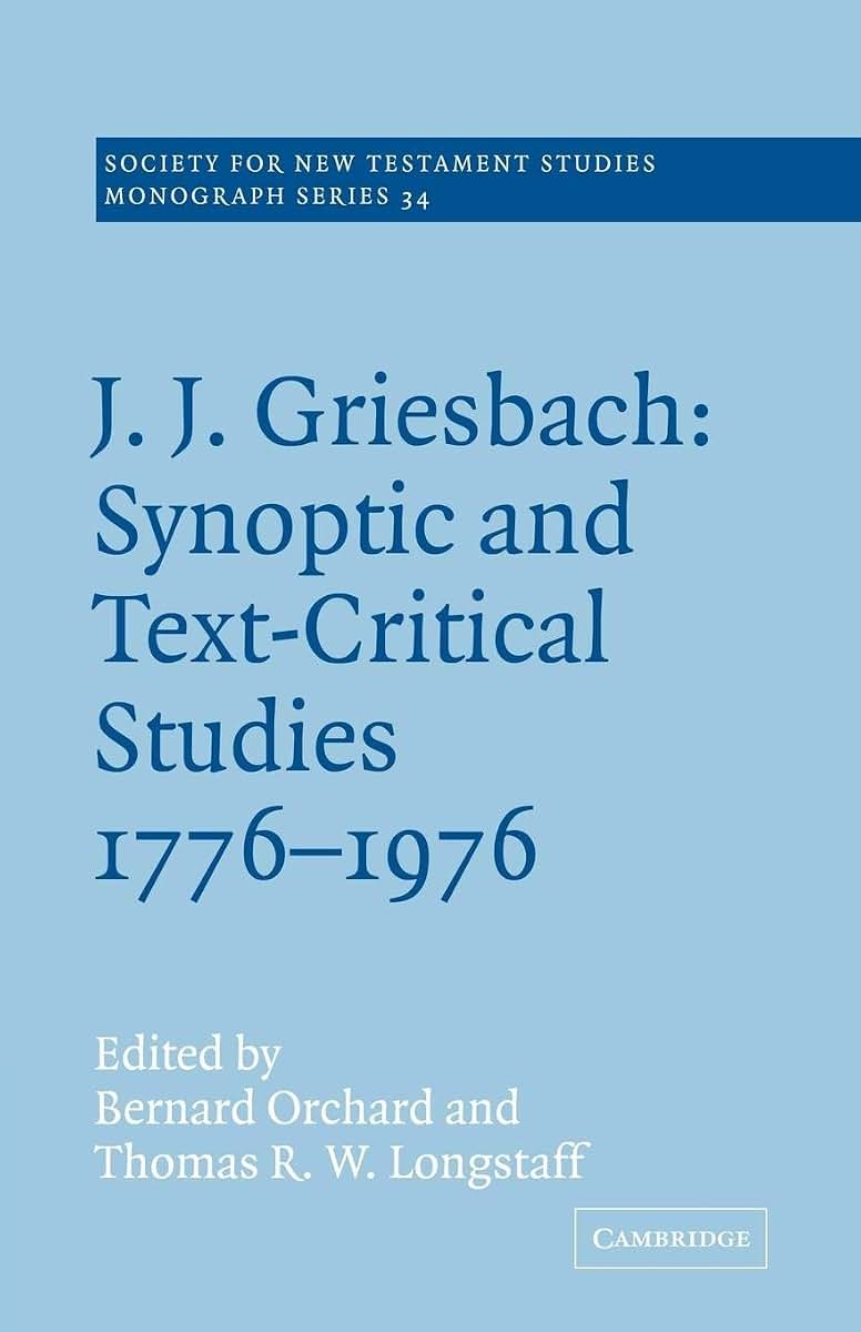 J. J. Griesbach: Synoptic and Text - Critical Studies 1776-1976 (Society for New Testament Studies Monograph Series, Series Number 34)