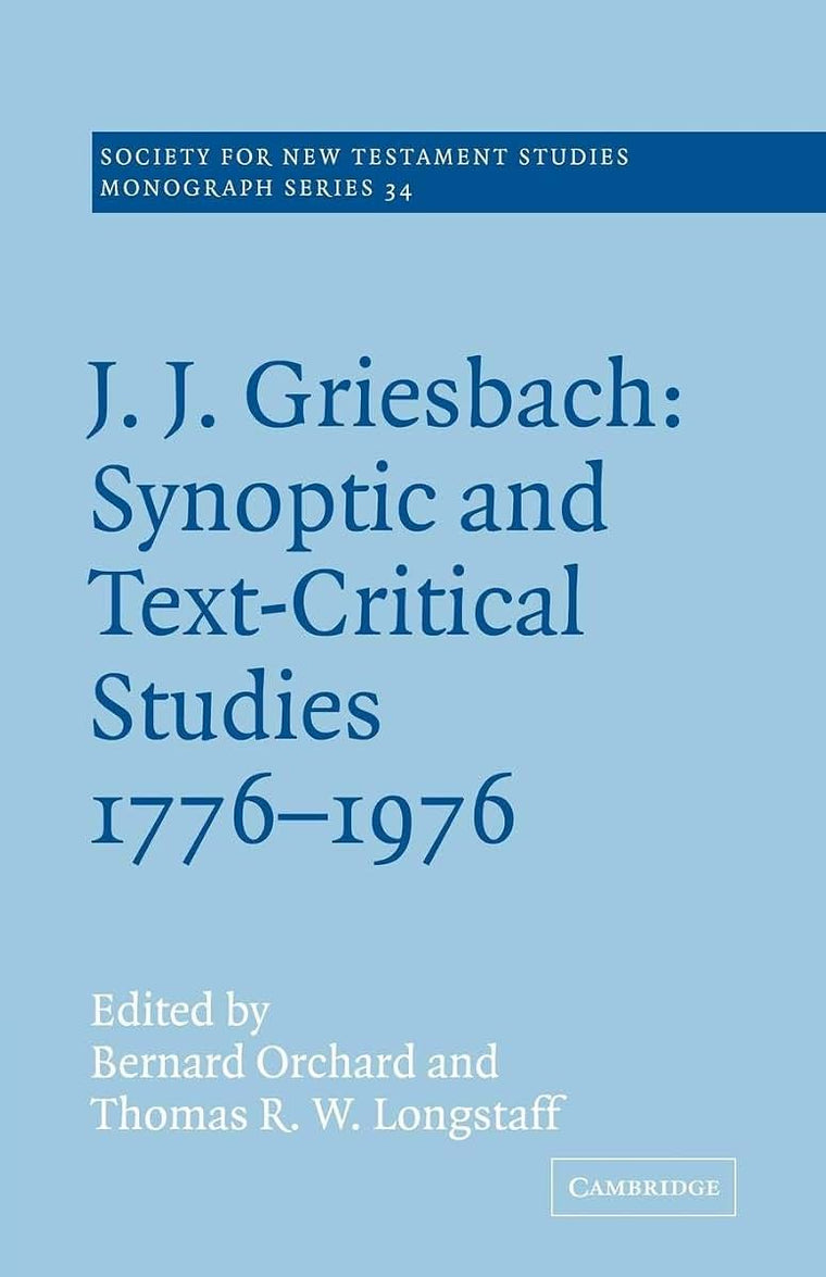 J. J. Griesbach: Synoptic and Text - Critical Studies 1776-1976 (Society for New Testament Studies Monograph Series, Series Number 34)