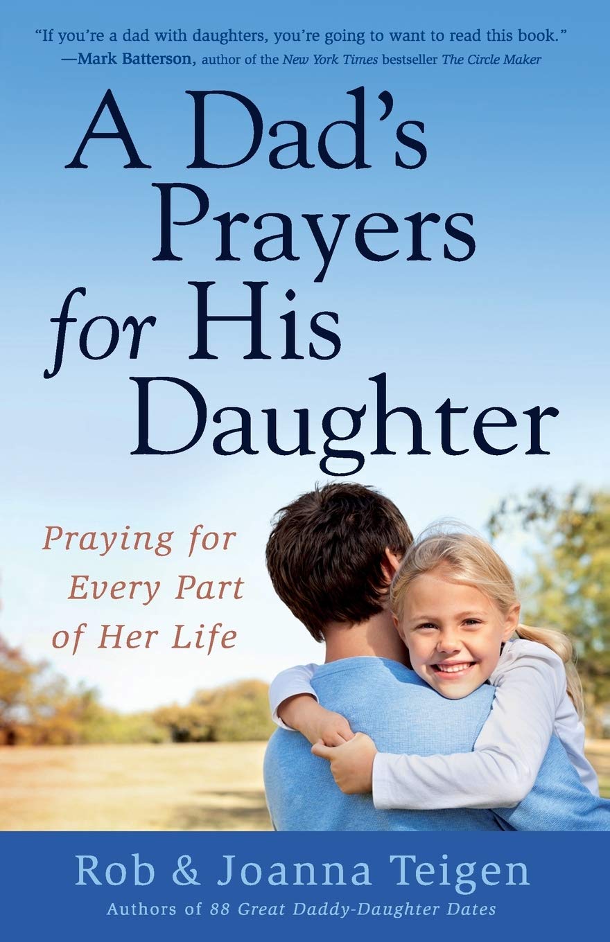 A Dad's Prayers for His Daughter: Praying For Every Part Of Her Life