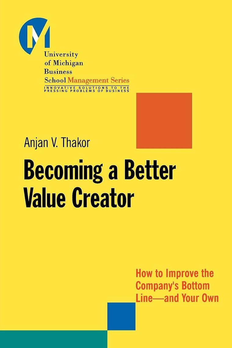 Becoming a Better Value Creator: How to Improve the Company's Bottom Line--and Your Own