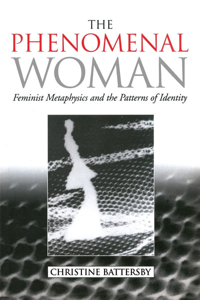 The Phenomenal Woman: Feminist Metaphysics and the Patterns of Identity