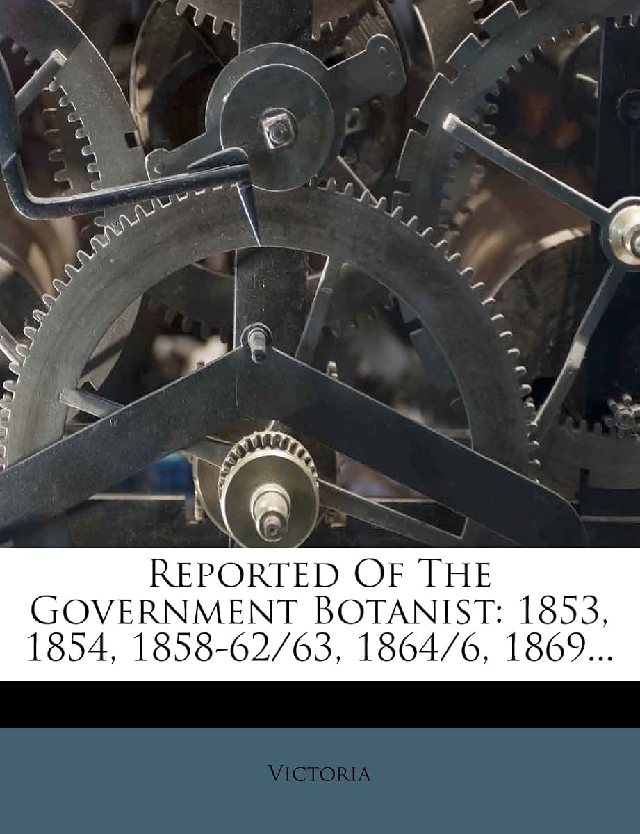Reported of the Government Botanist: 1853, 1854, 1858-62/63, 1864/6, 1869...
