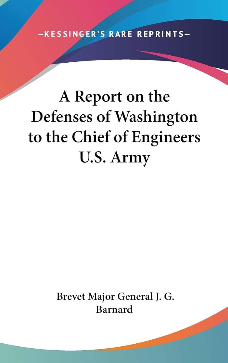 A Report on the Defenses of Washington to the Chief of Engineers U.S. Army