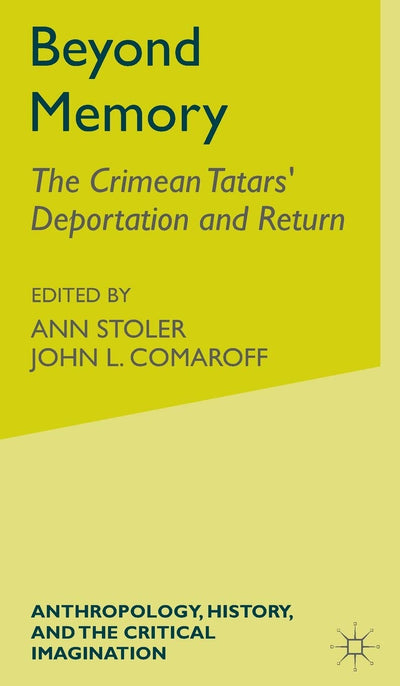 Beyond Memory: The Crimean Tatars' Deportation and Return (Anthropology, History and the Critical Imagination)