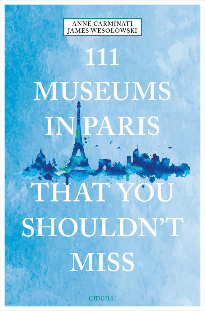 111 Museums in Paris That You Shouldn't Miss (111 Places That You Shouldn't Miss)