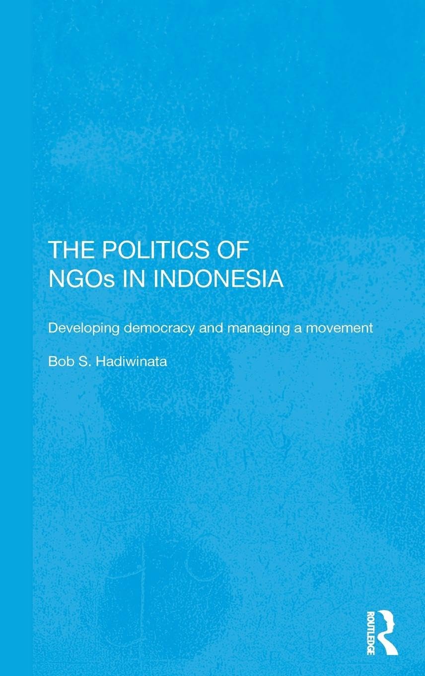 The Politics of NGOs in Indonesia: Developing Democracy and Managing a Movement (Rethinking Southeast Asia)