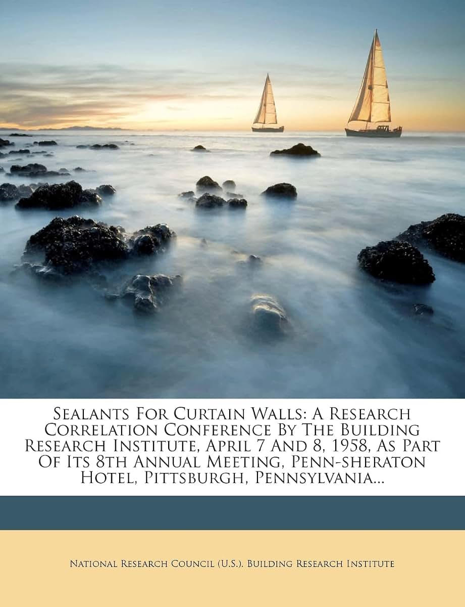 Sealants for Curtain Walls: A Research Correlation Conference by the Building Research Institute, April 7 and 8, 1958, as Part of Its 8th Annual ... Hotel, Pittsburgh, Pennsylvania...