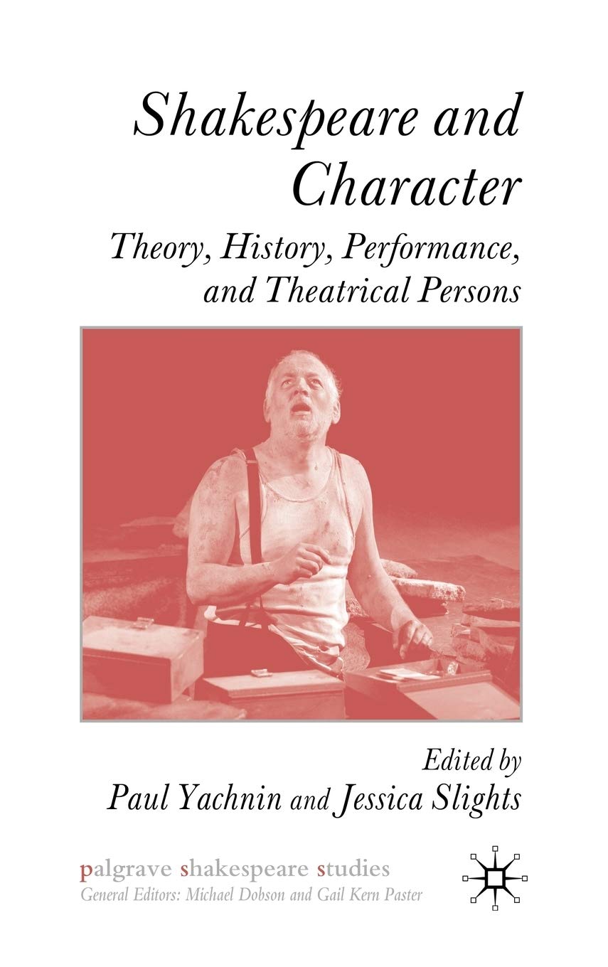 Shakespeare and Character: Theory, History, Performance and Theatrical Persons (Palgrave Shakespeare Studies)