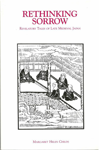 Rethinking Sorrow: Revelatory Tales of Late Medieval Japan (Volume 6) (Michigan Monograph Series in Japanese Studies)