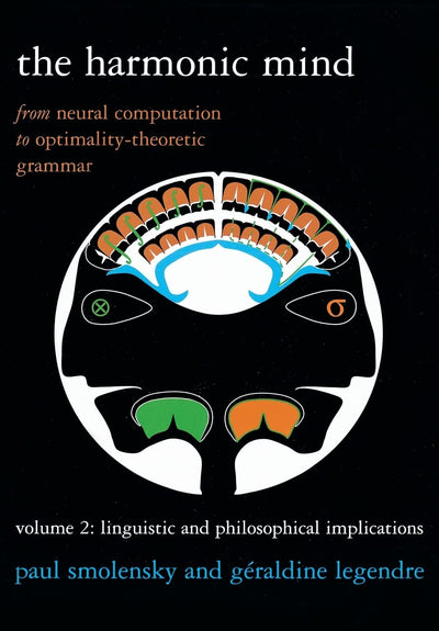 The Harmonic Mind, Volume 2: From Neural Computation to Optimality-Theoretic Grammar Volume II: Linguistic and Philosophical Implications (Bradford Books)