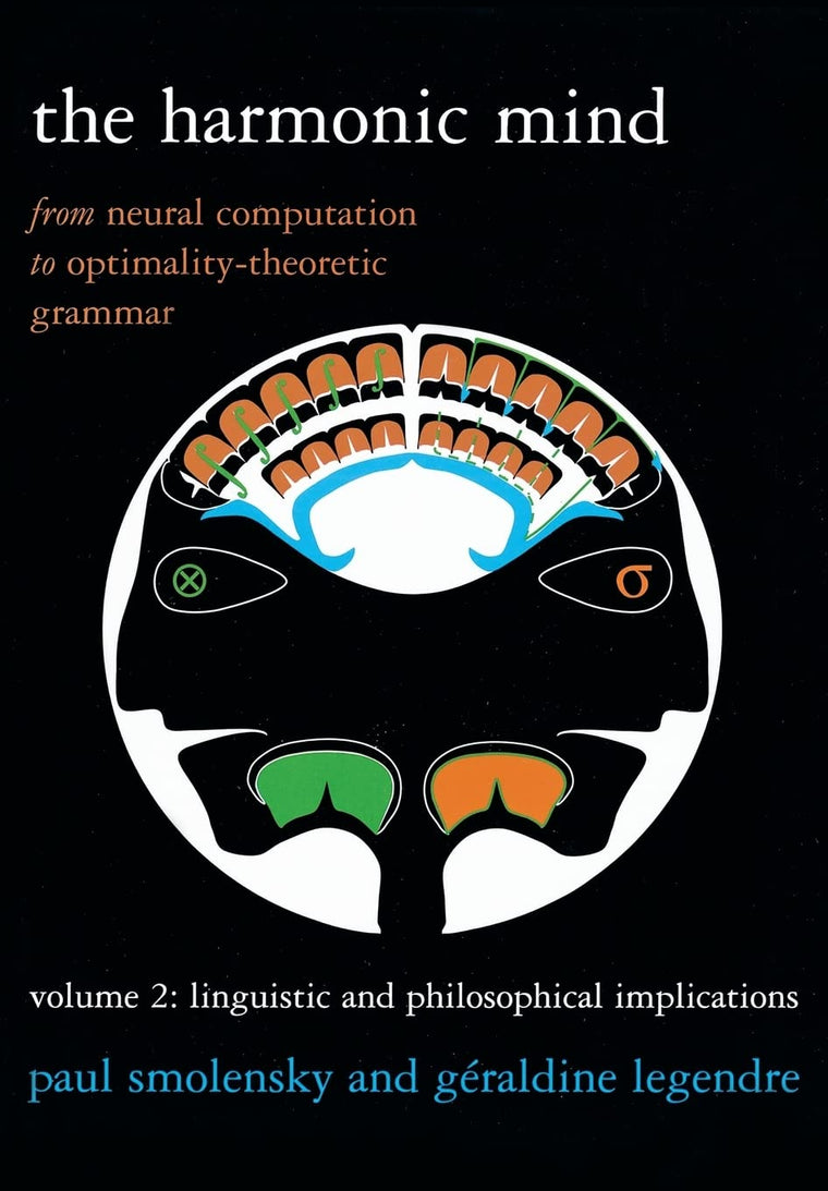 The Harmonic Mind, Volume 2: From Neural Computation to Optimality-Theoretic Grammar Volume II: Linguistic and Philosophical Implications (Bradford Books)