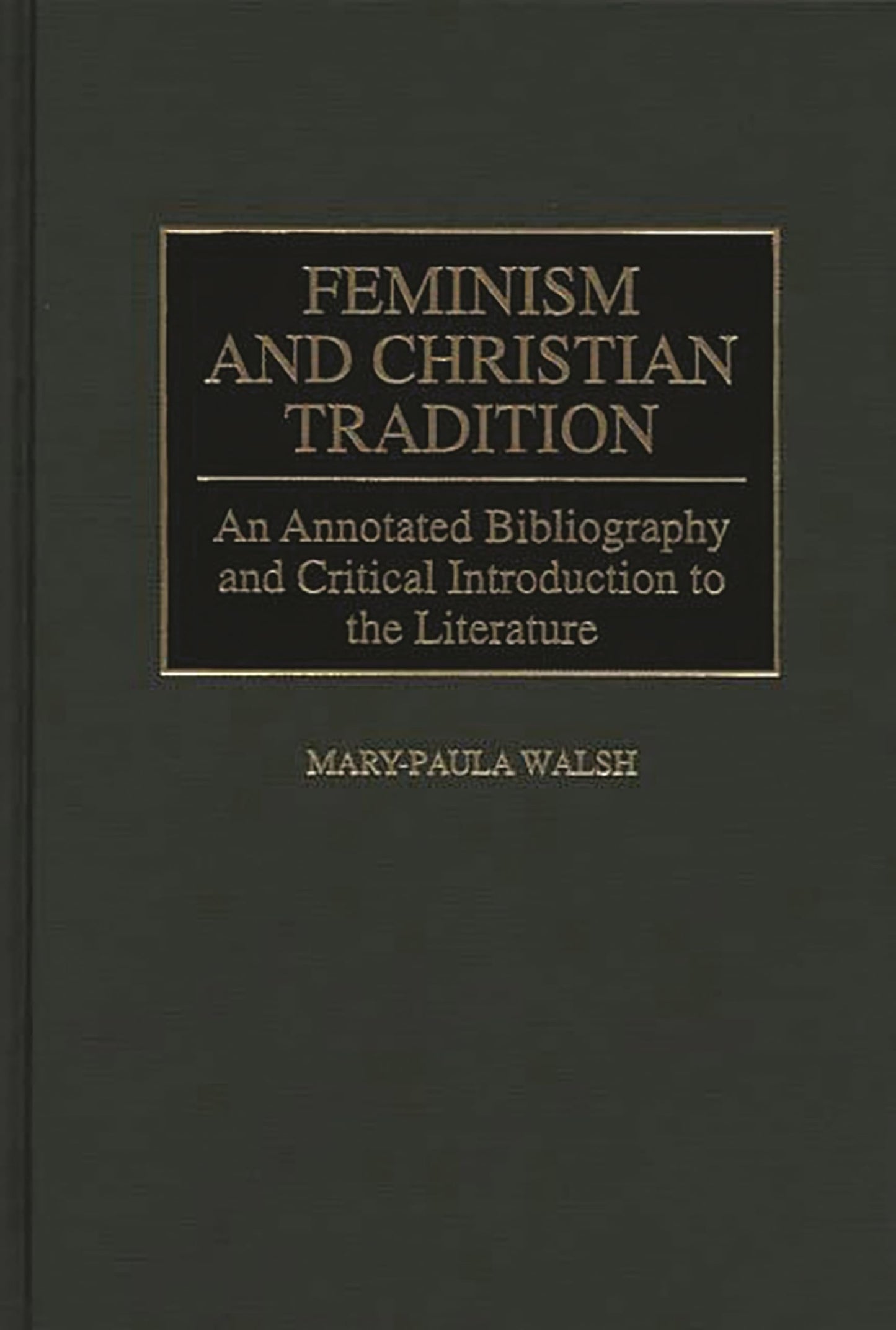 Feminism and Christian Tradition: An Annotated Bibliography and Critical Introduction to the Literature (Bibliographies and Indexes in Religious Studies)