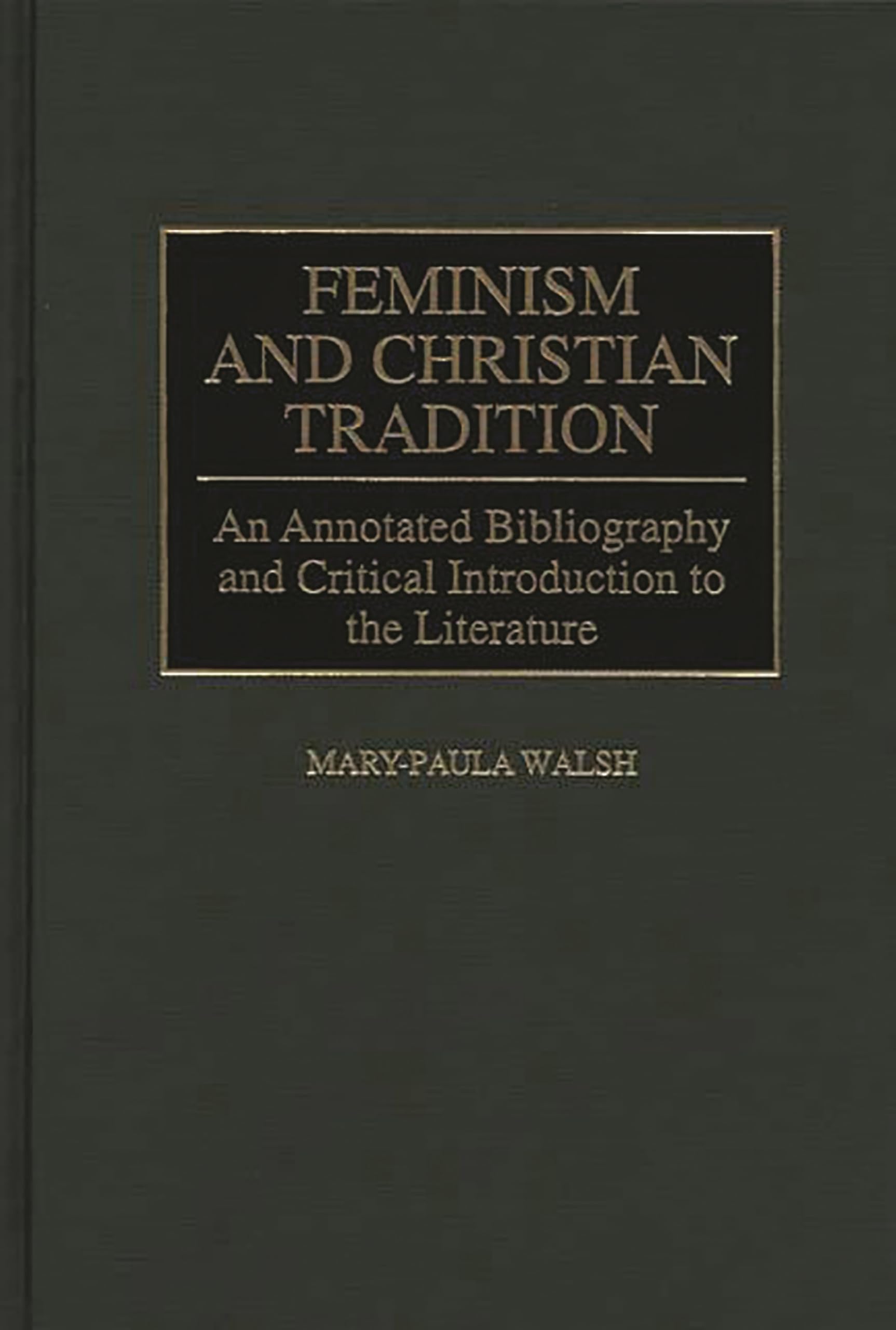 Feminism and Christian Tradition: An Annotated Bibliography and Critical Introduction to the Literature (Bibliographies and Indexes in Religious Studies)