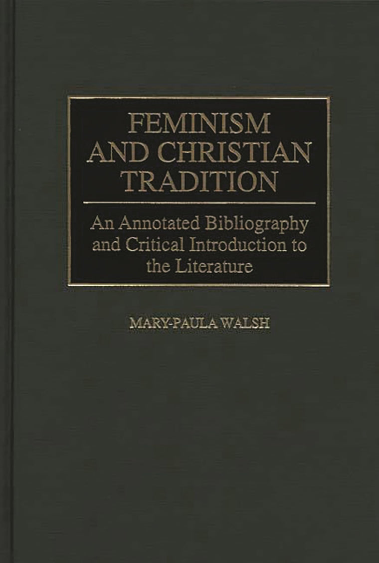 Feminism and Christian Tradition: An Annotated Bibliography and Critical Introduction to the Literature (Bibliographies and Indexes in Religious Studies)