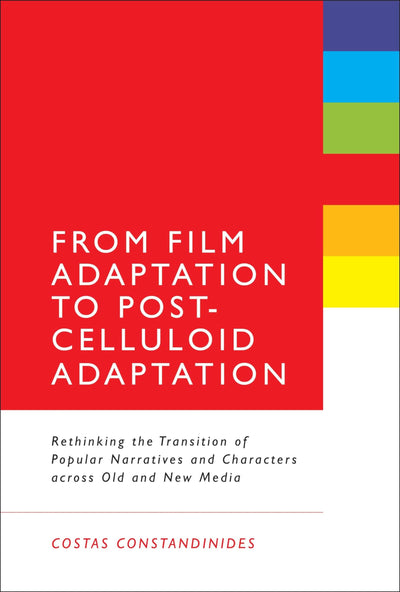 From Film Adaptation to Post-Celluloid Adaptation: Rethinking the Transition of Popular Narratives and Characters across Old and New Media