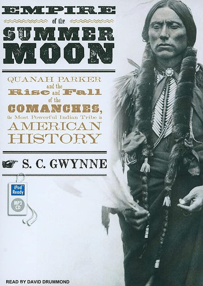Empire of the Summer Moon: Quanah Parker and the Rise and Fall of the Comanches, the Most Powerful Indian Tribe in American History