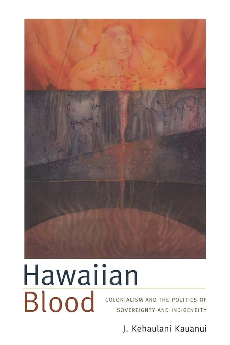 Hawaiian Blood: Colonialism and the Politics of Sovereignty and Indigeneity (Narrating Native Histories)