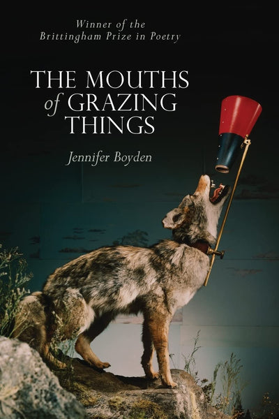 The Mouths of Grazing Things (Wisconsin Poetry Series)