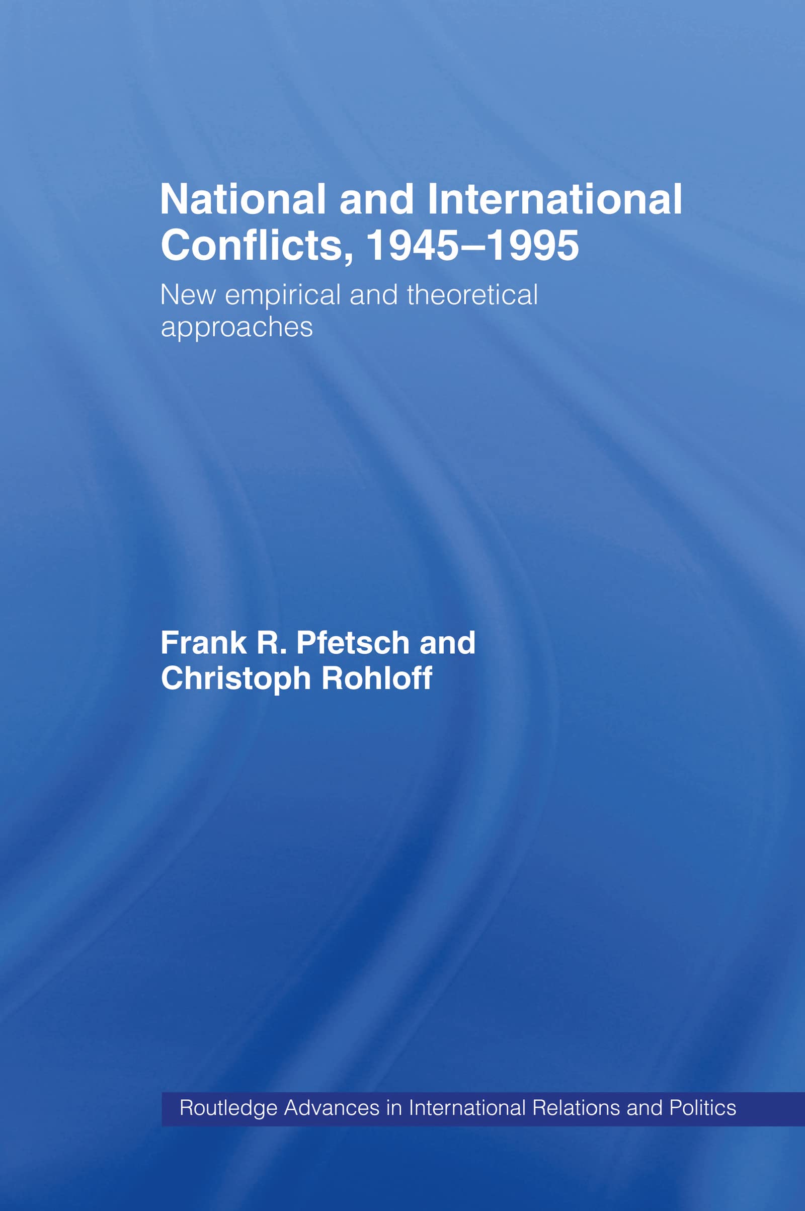 National and International Conflicts, 1945-1995: New Empirical and Theoretical Approaches (Routledge Advances in International Relations and Global Politics)