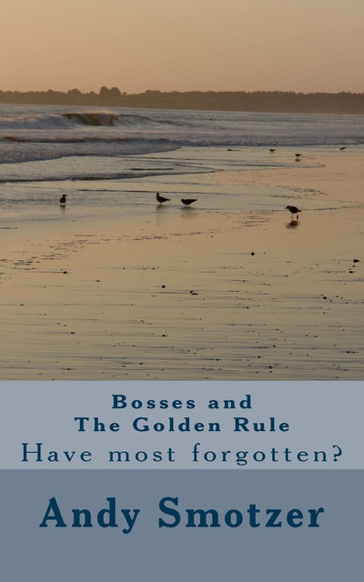 Bosses and The Golden Rule: Have most forgotten?