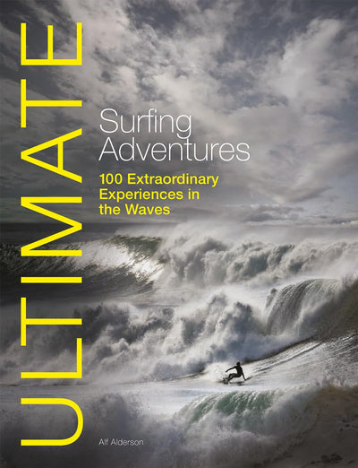 Ultimate Surfing Adventures: 100 Extraordinary Experiences in the Waves (Ultimate Adventures)