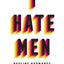 I Hate Men: More than a banned book, the must-read on feminism, sexism and the patriarchy for every woman