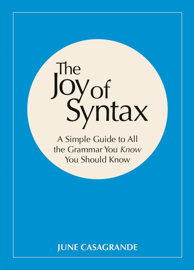 The Joy of Syntax: A Simple Guide to All the Grammar You Kno