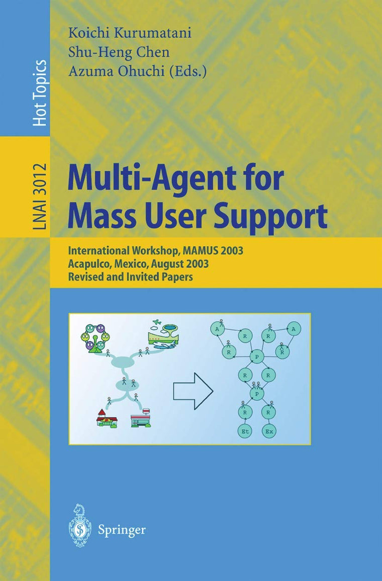Multi-Agent for Mass User Support: International Workshop, MAMUS 2003, Acapulco, Mexico, August 10, 2003, Revised and Invited Papers (Lecture Notes in Computer Science, 3012)