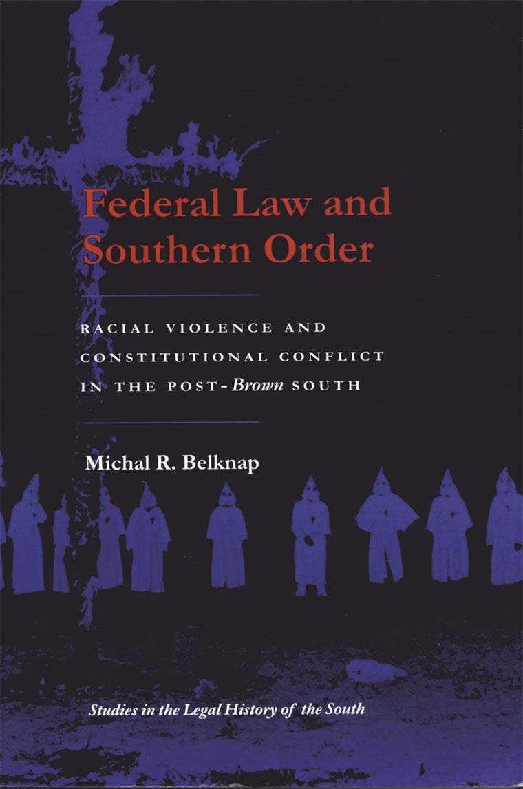 Federal Law and Southern Order: Racial Violence and Constitutional Conflict in the Post-Brown South (Studies in the Legal History of the South Ser.)