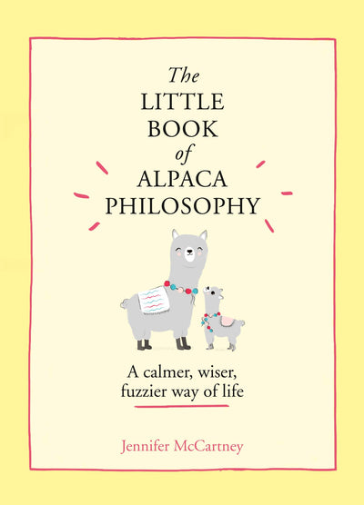The Little Book of Alpaca Philosophy: A calmer, wiser, fuzzier way of life (The Little Animal Philosophy Books)