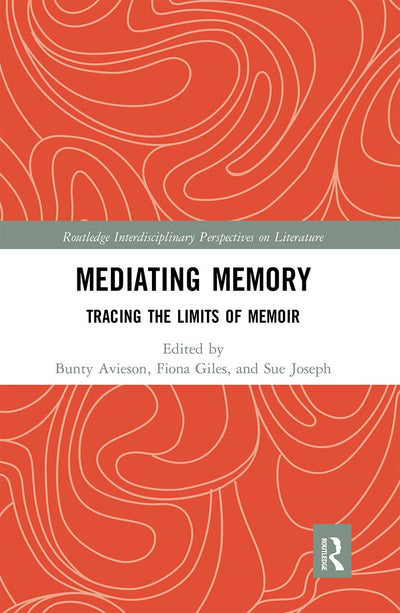 Mediating Memory: Tracing the Limits of Memoir (Routledge Interdisciplinary Perspectives on Literature)