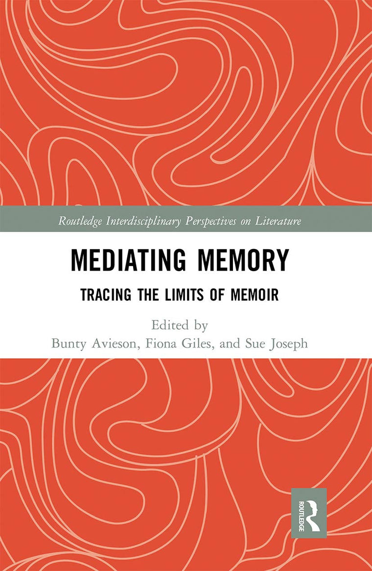 Mediating Memory: Tracing the Limits of Memoir (Routledge Interdisciplinary Perspectives on Literature)