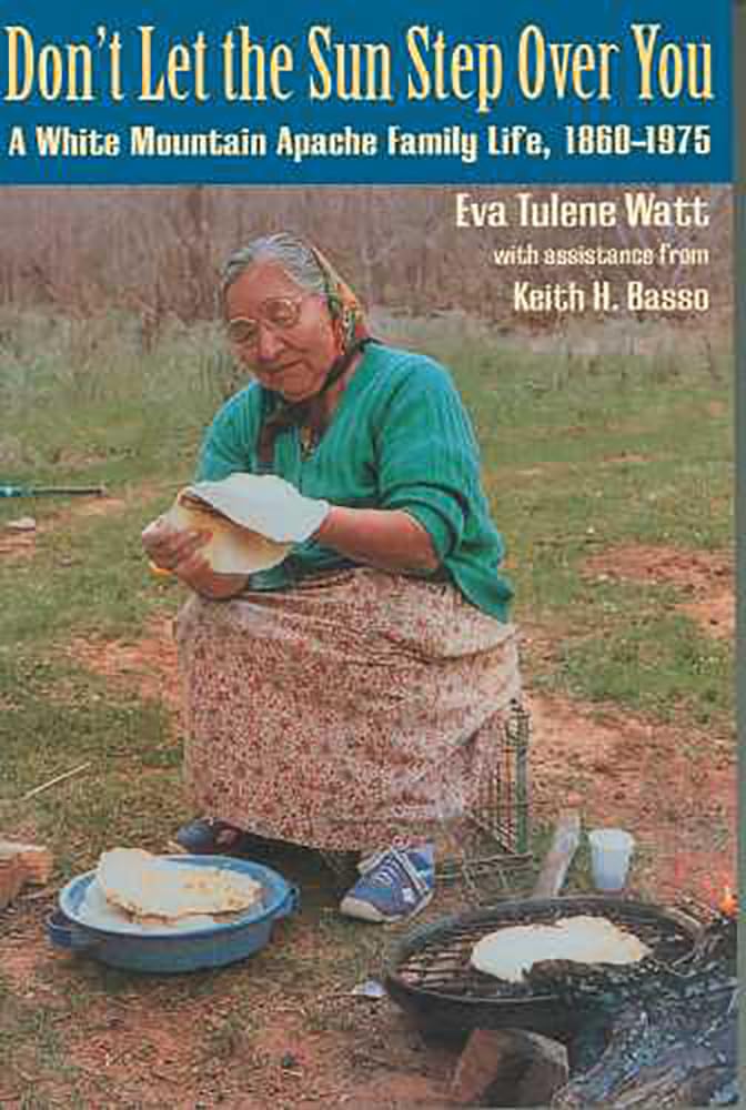 Don't Let the Sun Step Over You: A White Mountain Apache Family Life, 1860-1975