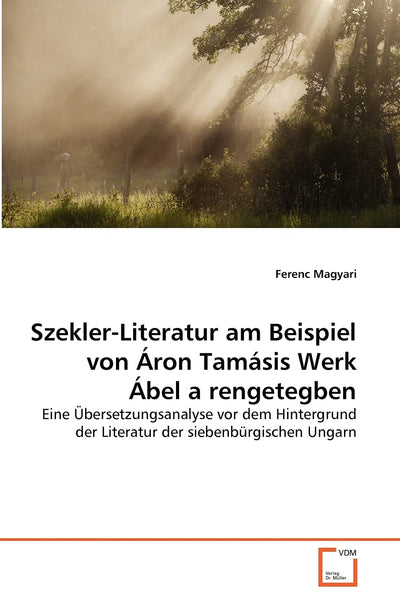 Szekler-Literatur am Beispiel von Áron Tamásis Werk Ábel a rengetegben: Eine bersetzungsanalyse vor dem Hintergrund der Literatur der siebenbrgischen Ungarn (German Edition)