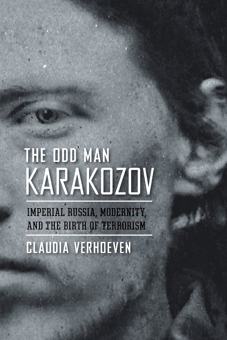 The Odd Man Karakozov: Imperial Russia, Modernity, and the Birth of Terrorism